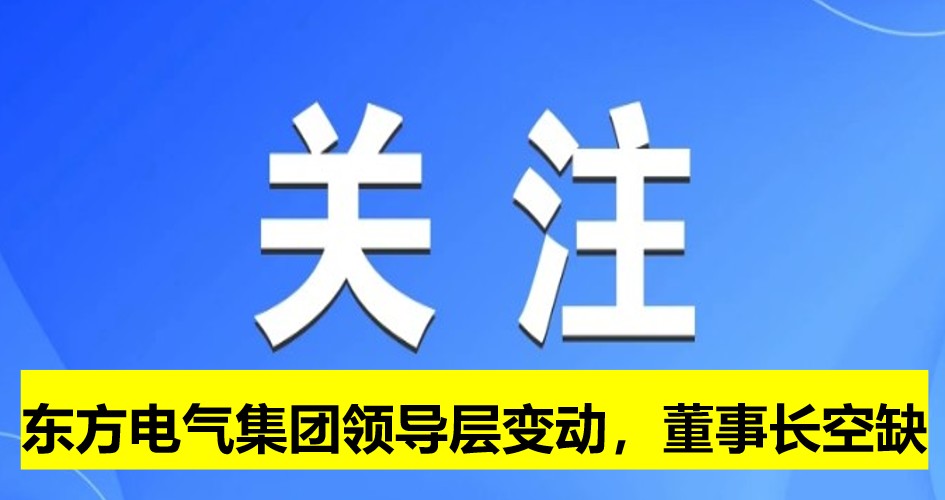 東方電氣集團領導層變動，董事長崗位空缺